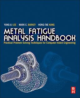 Metal Fatigue Analysis Handbook Practical Problem-Solving Techniques for Computer-aided Engineering  9780123852045 Front Cover