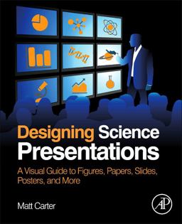 Designing Science Presentations A Visual Guide to Figures, Papers, Slides, Posters, and More  9780123859693 Front Cover