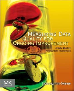 Measuring Data Quality for Ongoing Improvement A Data Quality Assessment Framework  9780123970336 Front Cover