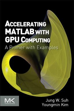 Accelerating MATLAB with GPU Computing A Primer with Examples  9780124080805 Front Cover
