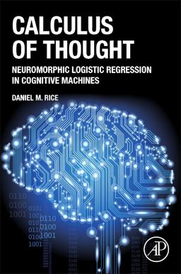 Calculus of Thought Neuromorphic Logistic Regression in Cognitive Machines  9780124104075 Front Cover