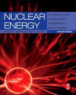 Nuclear Energy An Introduction to the Concepts, Systems, and Applications of Nuclear Processes 7th 9780124166547 Front Cover