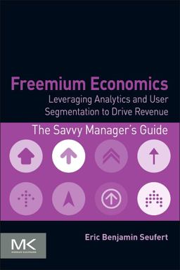 Freemium Economics Leveraging Analytics and User Segmentation to Drive Revenue  9780124166905 Front Cover