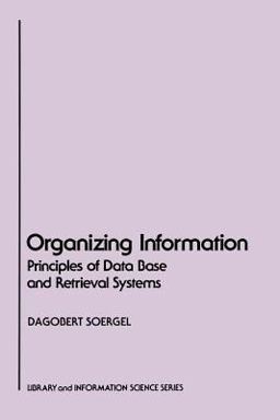 Organizing Information Principles of Data Base and Retrieval Systems  9780126542615 Front Cover