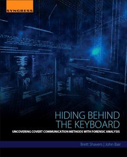 Hiding Behind the Keyboard Uncovering Covert Communication Methods with Forensic Analysis  9780128033401 Front Cover
