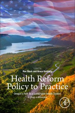 Health Reform Policy to Practice Oregon's Path to a Sustainable Health System: a Study in Innovation  9780128098271 Front Cover