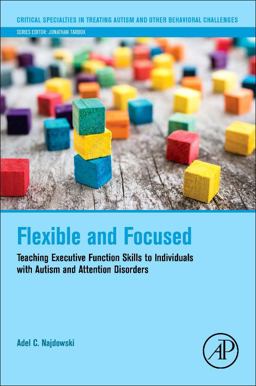 Flexible and Focused Teaching Executive Function Skills to Individuals with Autism and Attention Disorders  9780128098332 Front Cover