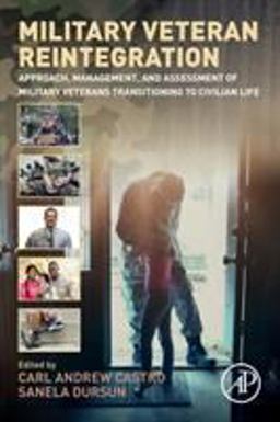 Military Veteran Reintegration Approach, Management, and Assessment of Military Veterans Transitioning to Civilian Life  9780128153123 Front Cover