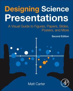 Designing Science Presentations A Visual Guide to Figures, Papers, Slides, Posters, and More 2nd 9780128153772 Front Cover