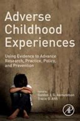Adverse Childhood Experiences Using Evidence to Advance Research, Practice, Policy, and Prevention  9780128160657 Front Cover