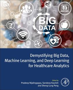 Demystifying Big Data, Machine Learning, and Deep Learning for Healthcare Analytics Demystifying Big Data, Machine Learning, and Deep Learning for Healthcare Analytics