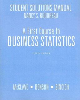 A First Course in Business Statistics Student Solutions Manual