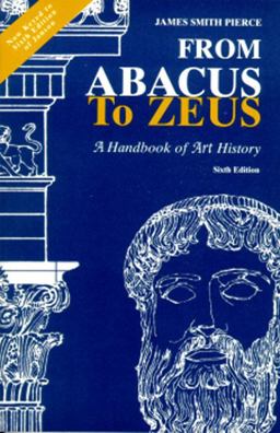 From Abacus to Zeus A Handbook of Art History 6th 9780130197283 Front Cover
