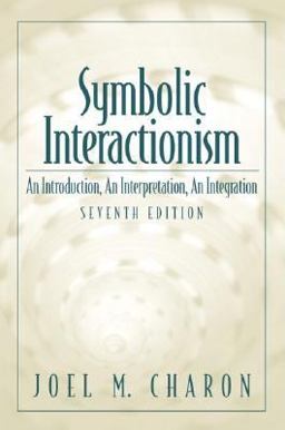 Symbolic Interactionism An Introduction, an Interpretation, an Integration 7th 9780130259721 Front Cover