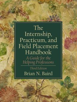 Internship, Practicum, and Field Placement A Guide for the Helping Professions 3rd 9780130330253 Front Cover