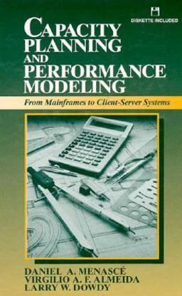 Capacity Planning and Performance Modeling From Mainframes to Client-Server Systems  9780130354945 Front Cover
