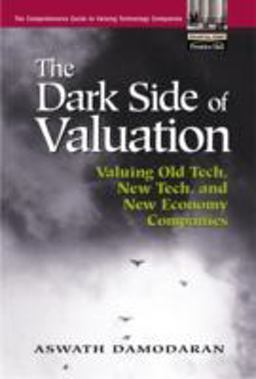 Dark Side of Valuation Valuing Old Tech, New Tech, and New Economy Companies  9780130406521 Front Cover