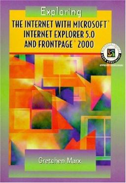 Exploring the Internet with Microsoft Internet Explorer 5.0 and Front Page 2000