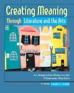 Creating Meaning Through Literature and the Arts An Integration Resource for Classroom Teachers 2nd 9780130977779 Front Cover