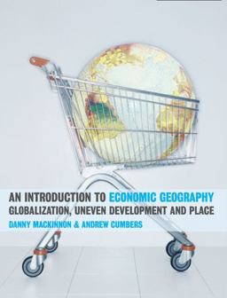 Introduction to Economic Geography Globalization, Uneven Development and Place  9780131293168 Front Cover