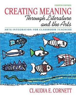 Creating Meaning Through Literature and the Arts Arts Integration for Classroom Teachers 4th 9780131381421 Front Cover