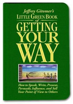 Little Green Book of Getting Your Way How to Speak, Write, Present, Persuade,Influence,and Sell Your Point of View to Others  9780131576070 Front Cover