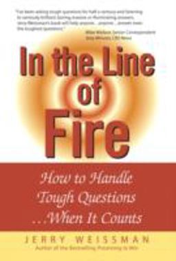 In the Line of Fire How to Handle Tough Questions When It Counts  9780131855175 Front Cover