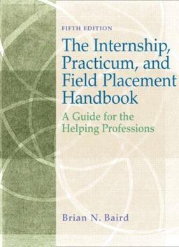 Internship, Practicum, and Field Placement A Guide for the Helping Professions 5th 9780132238809 Front Cover