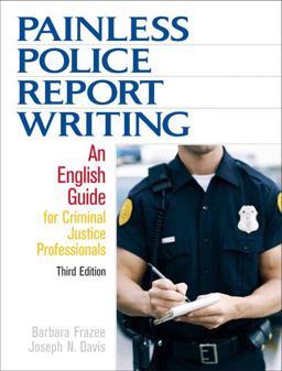 Painless Police Report Writing An English Guide for Criminal Justice Professionals 3rd 9780132447515 Front Cover
