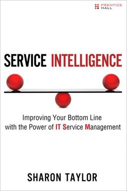 Service Intelligence Improving Your Bottom Line with the Power of IT Service Management  9780132692076 Front Cover