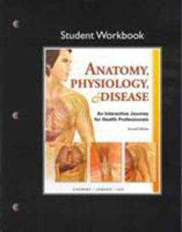 Student Workbook for Anatomy, Physiology, and Disease Student Workbook for Anatomy, Physiology, and Disease