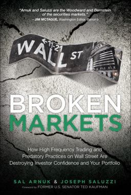 Broken Markets How High Frequency Trading and Predatory Practices on Wall Street Are Destroying Investor Confidence and Your Portfolio  9780132875240 Front Cover