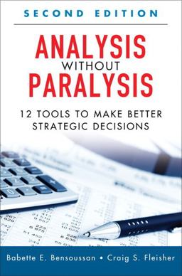 Analysis Without Paralysis 12 Tools to Make Better Strategic Decisions 2nd 9780133101027 Front Cover