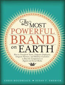 Most Powerful Brand on Earth How to Transform Teams, Empower Employees, Integrate Partners, and Mobilize Customers to Beat the Competition in Digital and Social Media  9780133115390 Front Cover