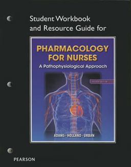 Student Workbook and Resource Guide for Pharmacology for Nurses for Pharmacology for Nurses A Pathophysiologic Approach 4th 9780133389722 Front Cover