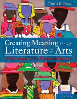 Creating Meaning Through Literature and the Arts Arts Integration for Classroom Teachers, Enhanced Pearson EText with Loose-Leaf Version -- Access Card Package 5th 9780133783742 Front Cover