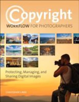 Copyright Workflow for Photographers Protecting, Managing, and Sharing Digital Images  9780133904055 Front Cover