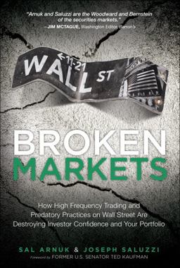 Broken Markets How High Frequency Trading and Predatory Practices on Wall Street Are Destroying Investor Confidence and Your Portfolio  9780133993509 Front Cover
