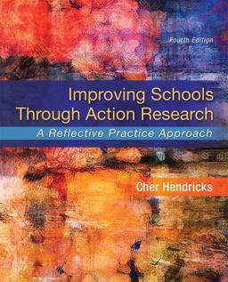 Improving Schools Through Action Research A Reflective Practice Approach 4th 9780134029320 Front Cover
