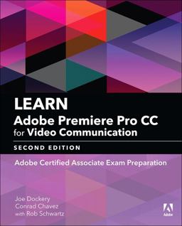 Learn Adobe Premiere Pro Cc for Video Communication 2018: Adobe Certified Associate Exam Preparation  9780134878577 Front Cover