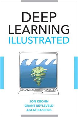Deep Learning Illustrated A Visual, Interactive Guide to Artificial Intelligence  9780135116692 Front Cover
