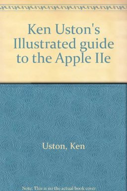Ken Uston's Illustrated Guide to the Apple IIe
