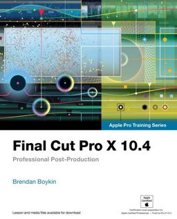 Final Cut Pro X 10. 4 - Apple Pro Training Series Professional Post-Production  9780135171738 Front Cover