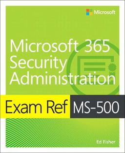 Exam Ref MS-500 Microsoft 365 Security Administration Exam Ref MS-500 Microsoft 365 Security Administration