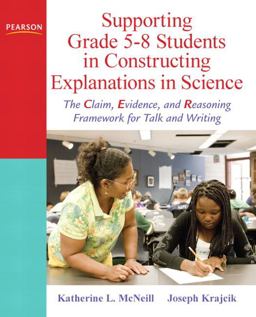 Supporting Grade 5-8 Students in Constructing Explanations in Science The Claim, Evidence, and Reasoning Framework for Talk and Writing  9780137043453 Front Cover
