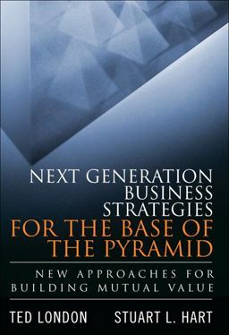 Next Generation Business Strategies for the Base of the Pyramid New Approaches for Building Mutual Value  9780137047895 Front Cover