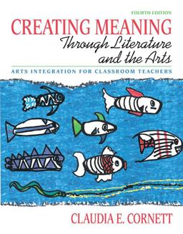 Creating Meaning Through Literature and the Arts Arts Integration for Classroom Teachers 4th 9780137048328 Front Cover
