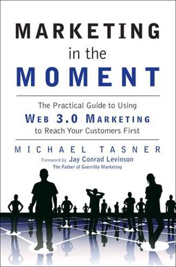 Marketing in the Moment The Practical Guide to Using Web 3. 0 Marketing to Reach Your Customers First  9780137081097 Front Cover