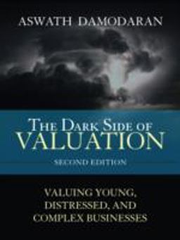 Dark Side of Valuation Valuing Young, Distressed, and Complex Businesses 2nd 9780137126897 Front Cover