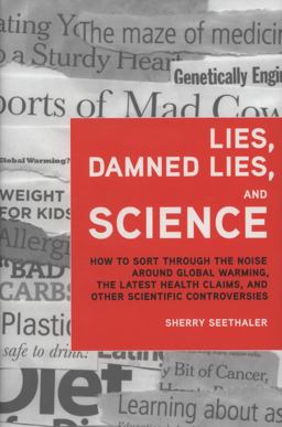 Lies, Damned Lies, and Science How to Sort Through the Noise Around Global Warming, the Latest Health Claims, and Other Scientific Controversies  9780137155224 Front Cover